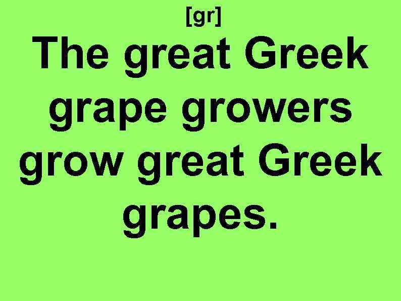 [gr] The great Greek grape growers grow great Greek grapes. 