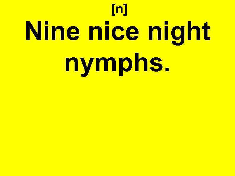 [n] Nine nice night nymphs. 