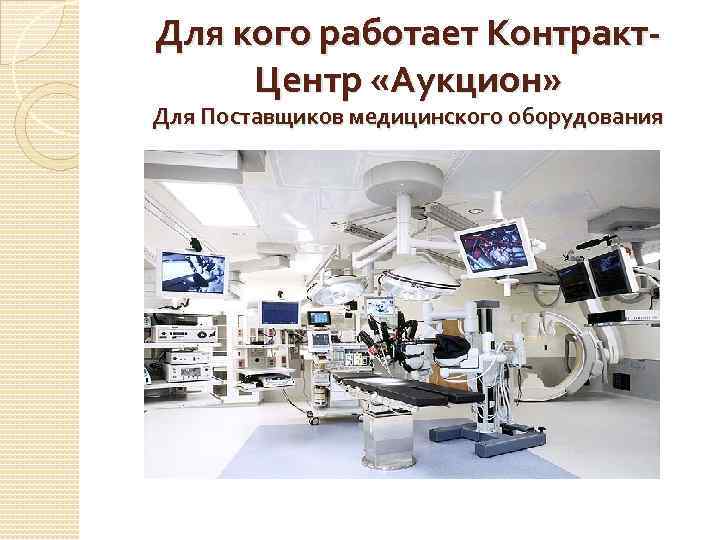 Для кого работает Контракт. Центр «Аукцион» Для Поставщиков медицинского оборудования 