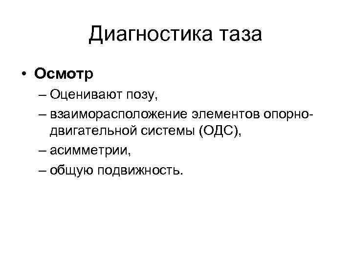 Диагностика таза • Осмотр – Оценивают позу, – взаиморасположение элементов опорно двигательной системы (ОДС),