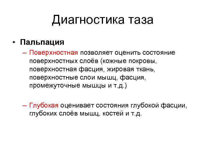 Диагностика таза • Пальпация – Поверхностная позволяет оценить состояние поверхностных слоёв (кожные покровы, поверхностная