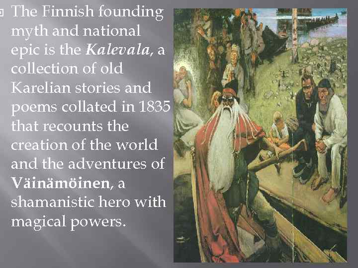  The Finnish founding myth and national epic is the Kalevala, a collection of
