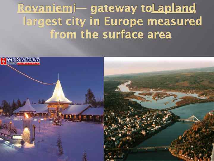Rovaniemi— gateway to. Lapland , largest city in Europe measured from the surface area