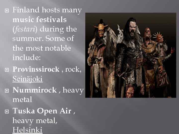  Finland hosts many music festivals (festari) during the summer. Some of the most