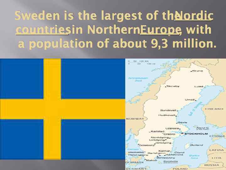 Sweden is the largest of the Nordic countriesin Northern. Europe with , a population
