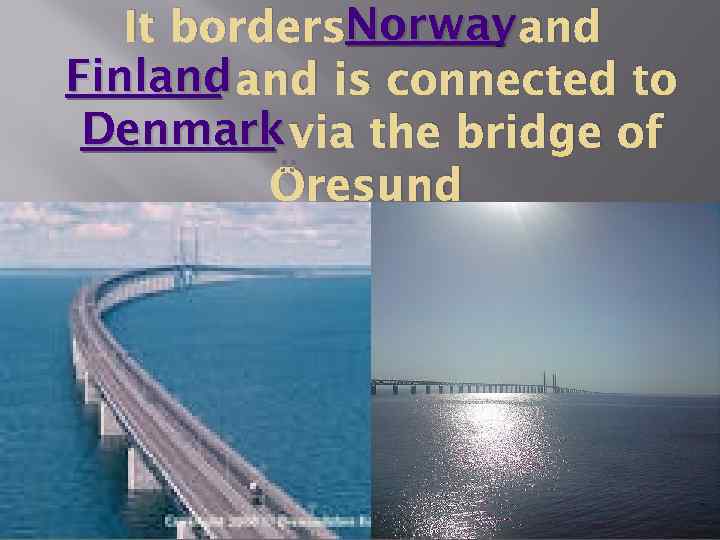 It borders. Norway and Finland is connected to Denmark via the bridge of Öresund