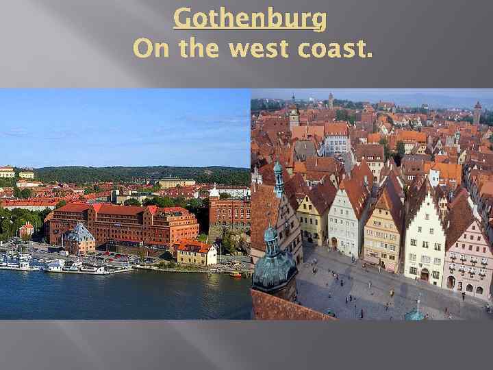 Gothenburg On the west coast. 