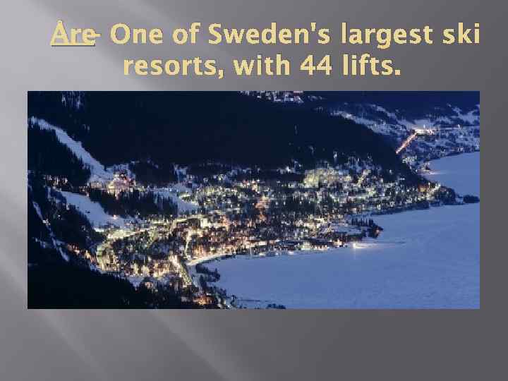 Åre- One of Sweden's largest ski resorts, with 44 lifts. 