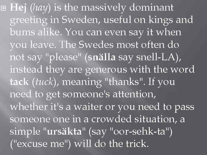  Hej (hay) is the massively dominant greeting in Sweden, useful on kings and