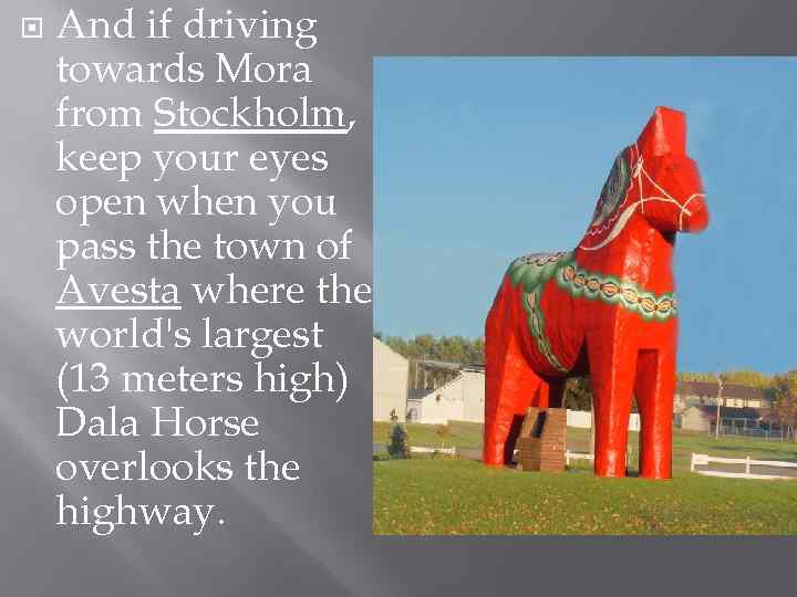  And if driving towards Mora from Stockholm, keep your eyes open when you