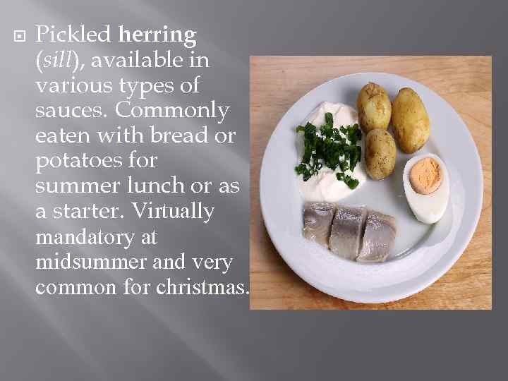  Pickled herring (sill), available in various types of sauces. Commonly eaten with bread