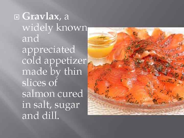  Gravlax, a widely known and appreciated cold appetizer made by thin slices of