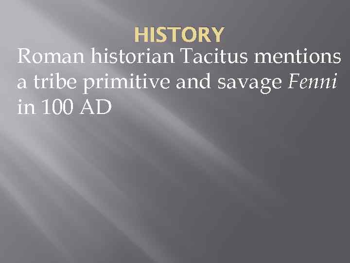 HISTORY Roman historian Tacitus mentions a tribe primitive and savage Fenni in 100 AD