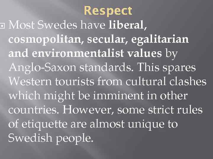 Respect Most Swedes have liberal, cosmopolitan, secular, egalitarian and environmentalist values by Anglo-Saxon standards.