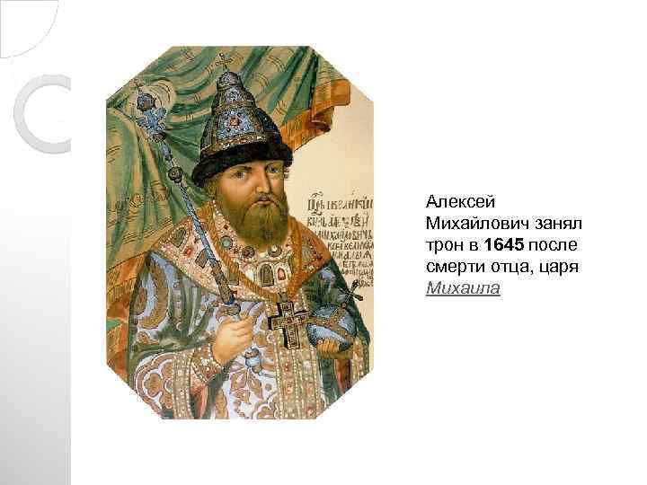 Алексей Михайлович занял трон в 1645 после смерти отца, царя Михаила 