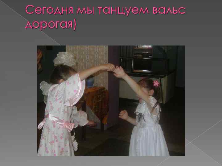 Сегодня мы танцуем вальс дорогая) 