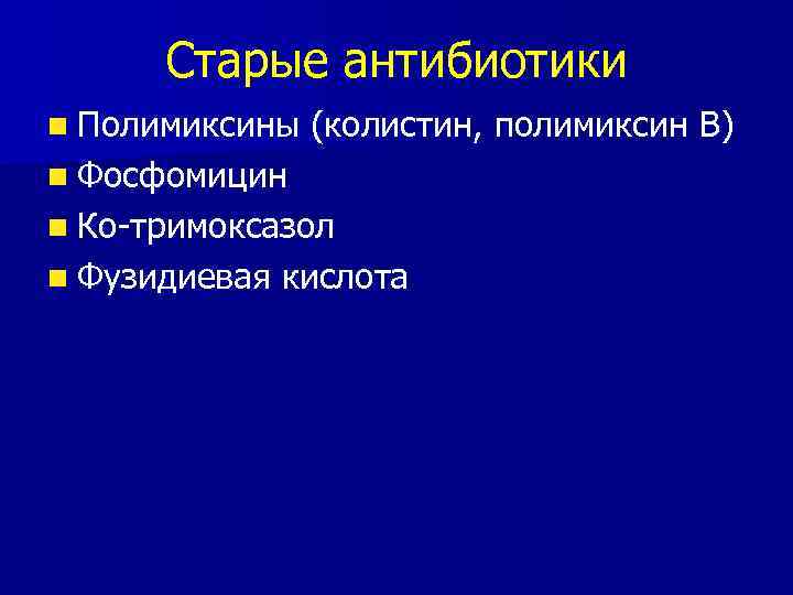 Старые антибиотики n Полимиксины (колистин, полимиксин В) n Фосфомицин n Ко-тримоксазол n Фузидиевая кислота