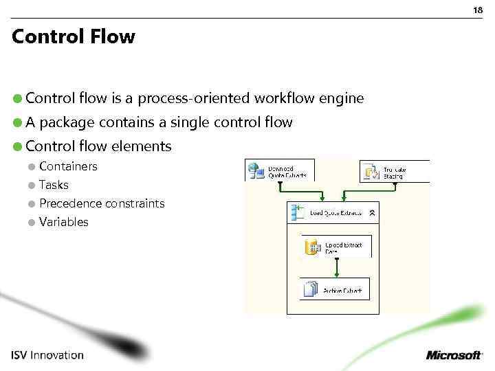 18 Control Flow Control flow is a process-oriented workflow engine A package contains a