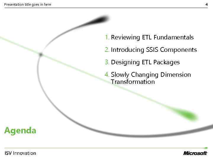 Presentation title goes in here 4 1. Reviewing ETL Fundamentals 2. Introducing SSIS Components