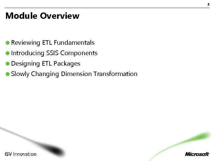 5 Module Overview Reviewing ETL Fundamentals Introducing SSIS Components Designing ETL Packages Slowly Changing