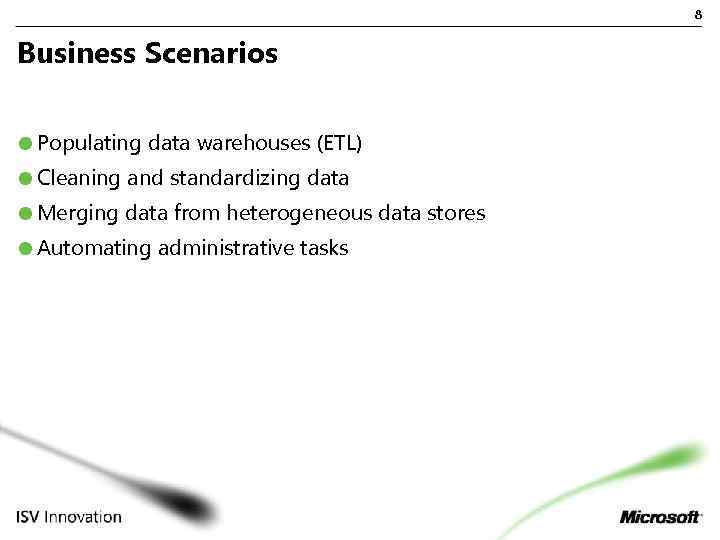 8 Business Scenarios Populating data warehouses (ETL) Cleaning and standardizing data Merging data from