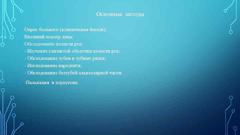  Основные методы Опрос больного (клиническая беседа); Внешний осмотр лица; Обследование полости рта: -