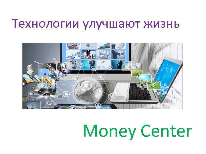 Технологии улучшают жизнь Money Center 