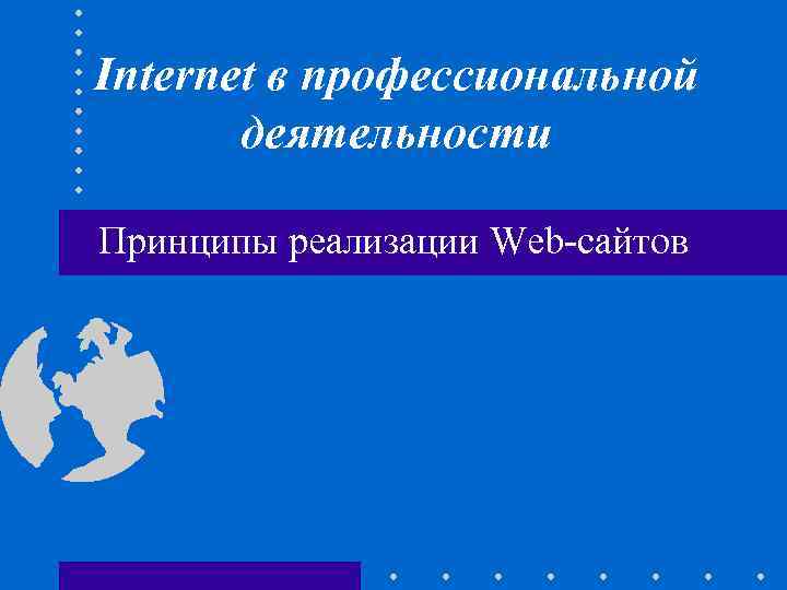 Internet в профессиональной деятельности Принципы реализации Web-сайтов 