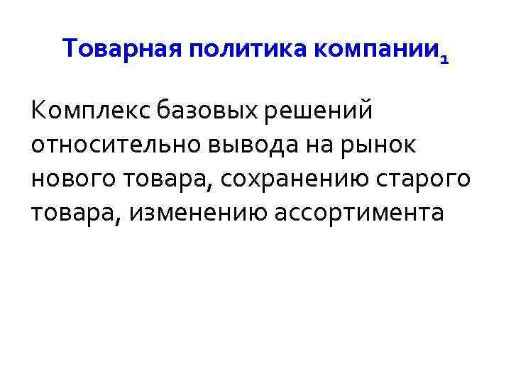 Товарная политика компании 1 Комплекс базовых решений относительно вывода на рынок нового товара, сохранению