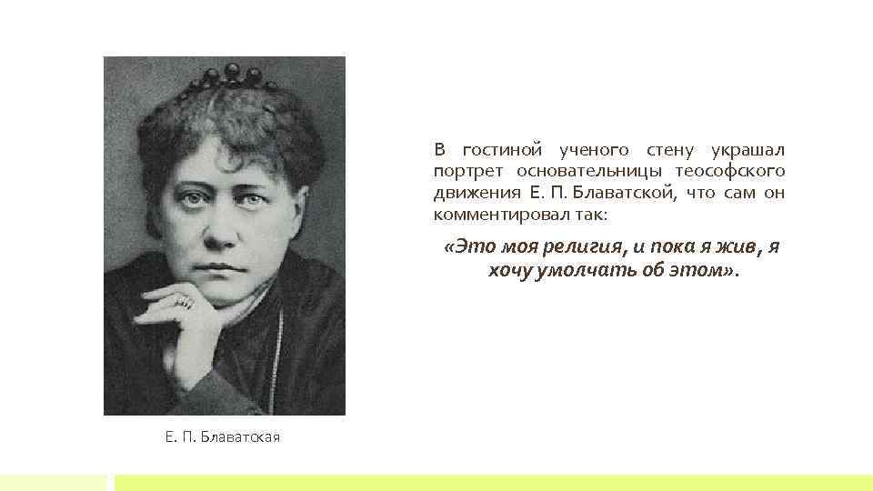 В гостиной ученого стену украшал портрет основательницы теософского движения Е. П. Блаватской, что сам