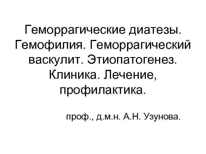 Геморрагические диатезы. Гемофилия. Геморрагический васкулит. Этиопатогенез. Клиника. Лечение, профилактика. проф. , д. м. н.