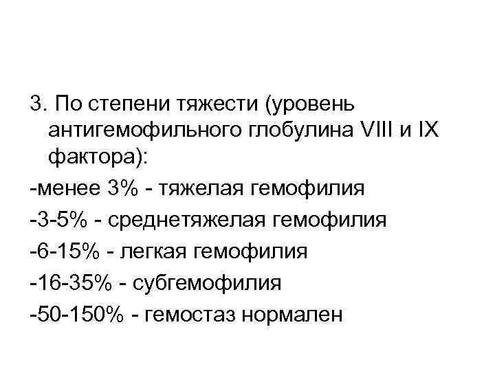 3. По степени тяжести (уровень антигемофильного глобулина VIII и IX фактора): -менее 3% -