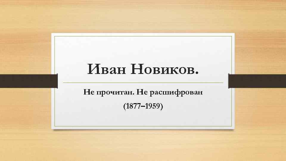 Иван Новиков. Не прочитан. Не расшифрован (1877– 1959) 