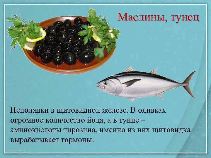 Маслины, тунец Неполадки в щитовидной железе. В оливках огромное количество йода, а в тунце