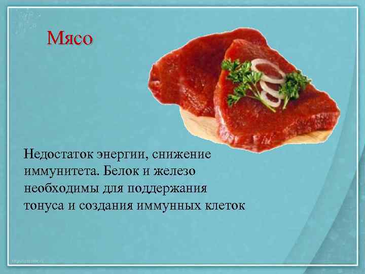 Мясо Недостаток энергии, снижение иммунитета. Белок и железо необходимы для поддержания тонуса и создания