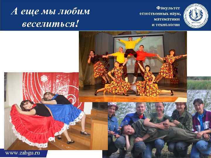 А еще мы любим веселиться! www. zabgu. ru Факультет естественных наук, математики и технологии