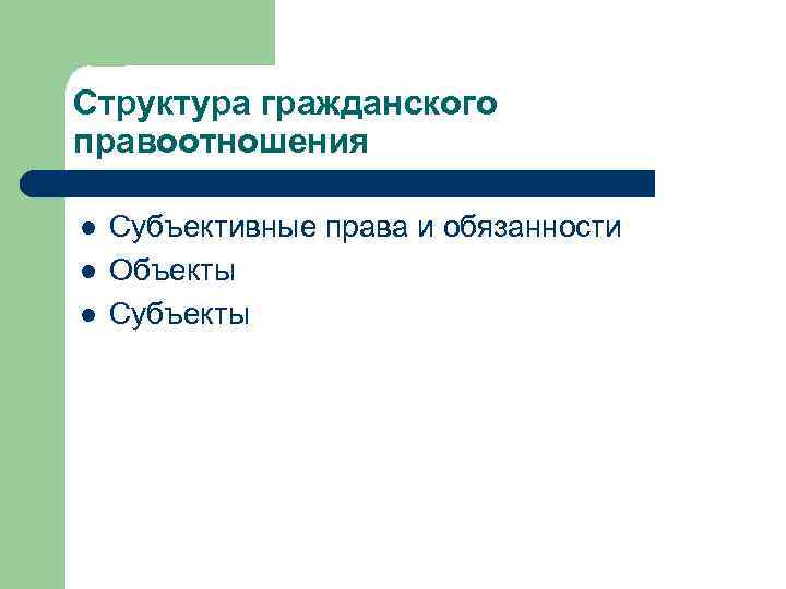 Структура гражданского правоотношения l l l Субъективные права и обязанности Объекты Субъекты 