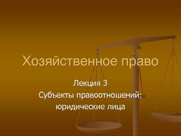 Хозяйственное право Лекция 3 Субъекты правоотношений: юридические лица 