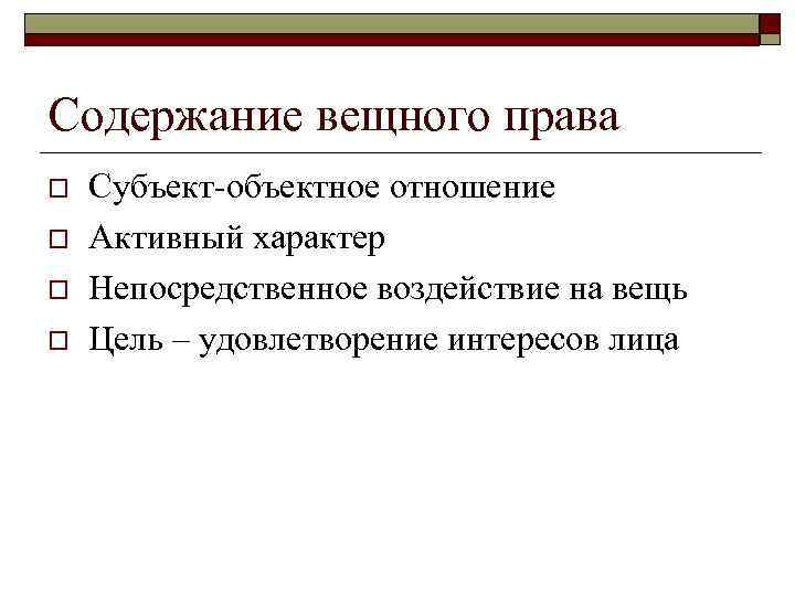 Содержание вещного права o o Субъект-объектное отношение Активный характер Непосредственное воздействие на вещь Цель