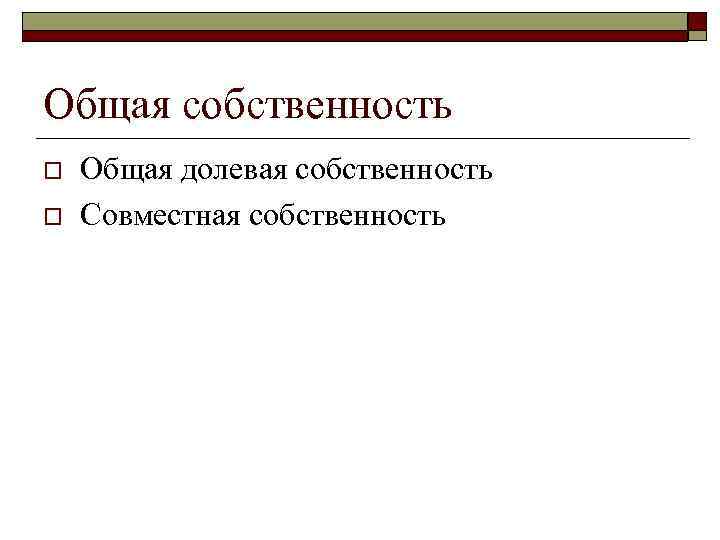 Общая собственность o o Общая долевая собственность Совместная собственность 
