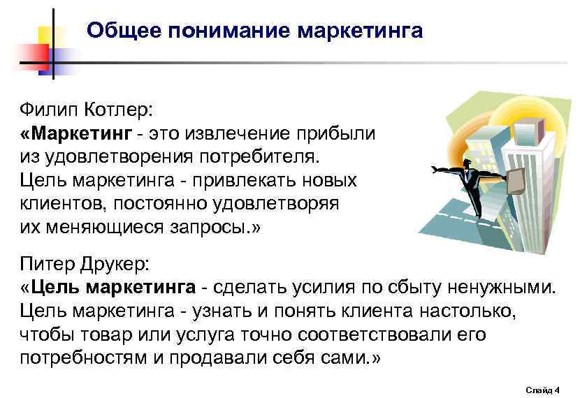 Общее понимание маркетинга Филип Котлер: «Маркетинг - это извлечение прибыли из удовлетворения потребителя. Цель