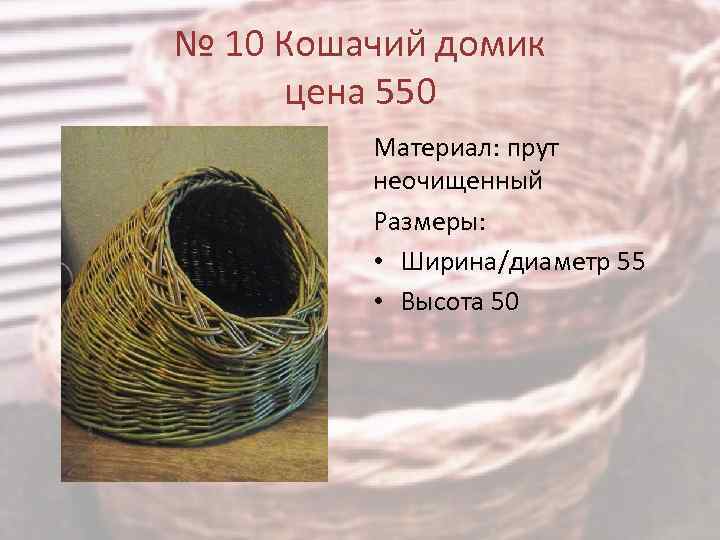 № 10 Кошачий домик цена 550 Материал: прут неочищенный Размеры: • Ширина/диаметр 55 •