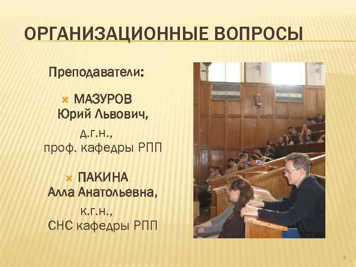 ОРГАНИЗАЦИОННЫЕ ВОПРОСЫ Преподаватели: МАЗУРОВ Юрий Львович, д. г. н. , проф. кафедры РПП ПАКИНА