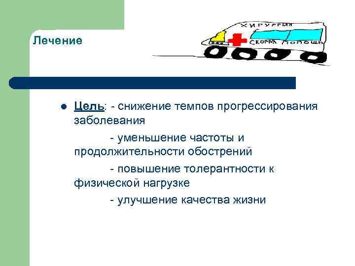 Лечение l Цель: - снижение темпов прогрессирования заболевания - уменьшение частоты и продолжительности обострений