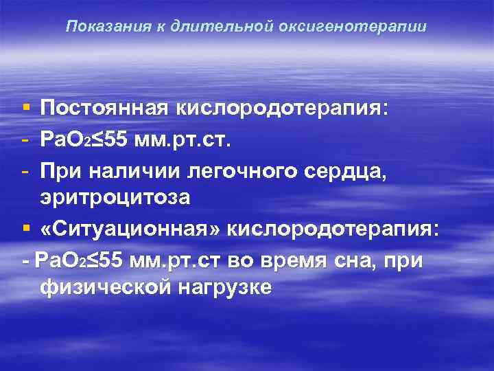 Показания к длительной оксигенотерапии § - Постоянная кислородотерапия: Ра. О 2≤ 55 мм. рт.