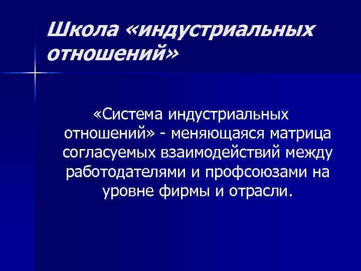 Школа «индустриальных отношений» «Система индустриальных отношений» - меняющаяся матрица согласуемых взаимодействий между работодателями и