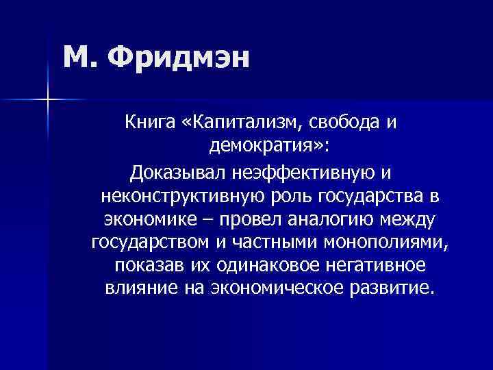 М. Фридмэн Книга «Капитализм, свобода и демократия» : Доказывал неэффективную и неконструктивную роль государства