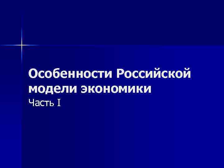 Особенности Российской модели экономики Часть I 