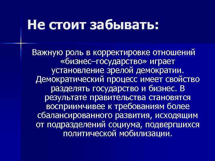 Не стоит забывать: Важную роль в корректировке отношений «бизнес–государство» играет установление зрелой демократии. Демократический