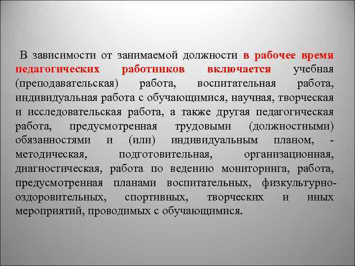 В зависимости от занимаемой должности в рабочее время педагогических работников включается учебная (преподавательская) работа,